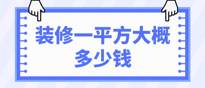 裝修一平方大概多少錢(價(jià)格明細(xì))