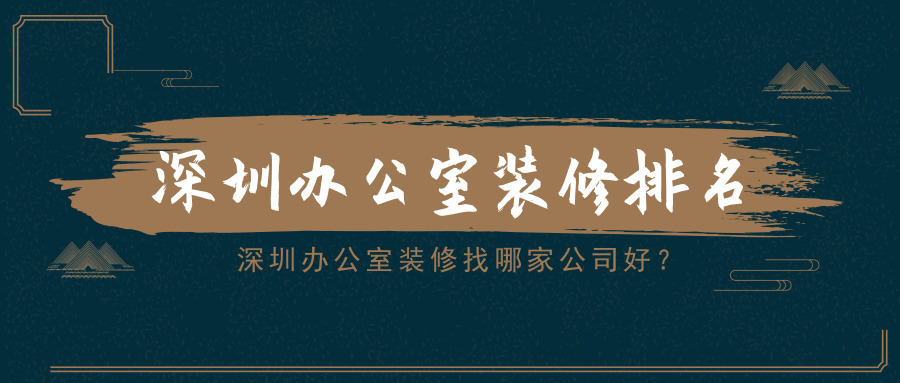 深圳辦公室裝修找哪家公司好？深圳辦公室裝修排名