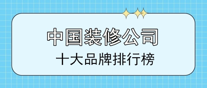 2022中國十大裝修公司品牌排行榜(前十強)